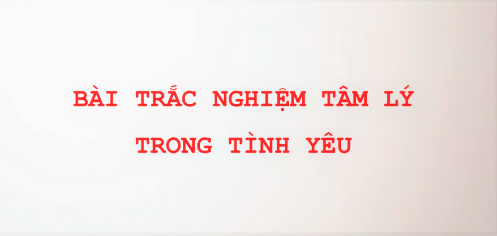 Bài trắc nghiệm tâm lý trong tình yêu